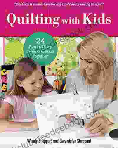 Quilting With Kids: 16 Fun And Easy Projects To Make Together