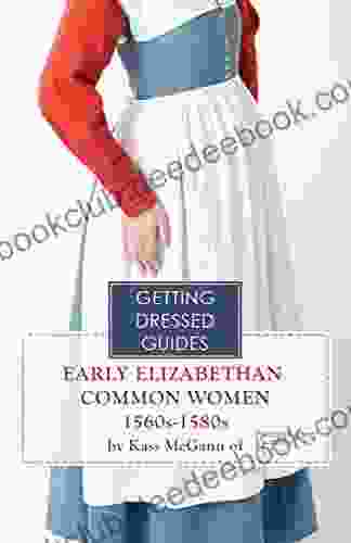 16th Century Early Elizabethan Common Women S Getting Dressed Guide (Getting Dressed Guides)
