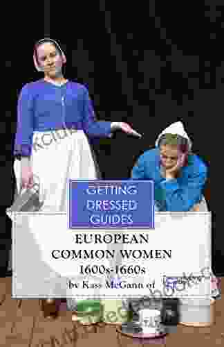 Early 17th Century European Women S Getting Dressed Guide (Getting Dressed Guides)