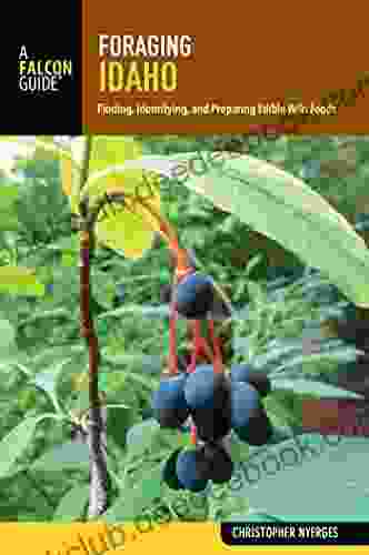 Foraging Idaho: Finding Identifying And Preparing Edible Wild Foods (Foraging Series)