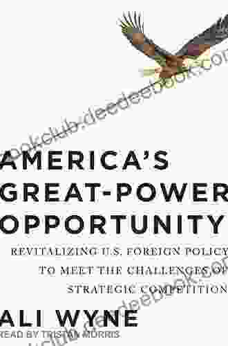 America S Great Power Opportunity: Revitalizing U S Foreign Policy To Meet The Challenges Of Strategic Competition