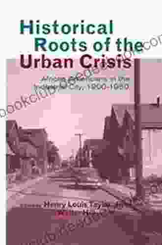 Historical Roots Of The Urban Crisis: Blacks In The Industrial City 1900 1950 (Crosscurrents In African American History 7)