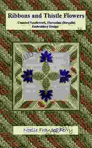 Ribbons And Thistle Flowers: Counted Needlework Florentine (Bargello) Embroidery Design (Noelle Frances Design)