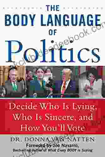 The Body Language Of Politics: Decide Who Is Lying Who Is Sincere And How You Ll Vote
