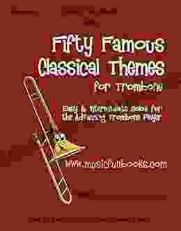 Fifty Famous Classical Themes For Trombone: Easy And Intermediate Solos For The Advancing Trombone Player