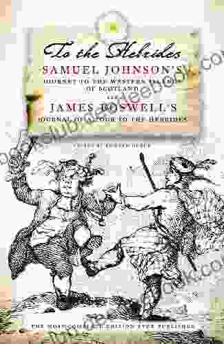To The Hebrides: Samuel Johnson S Journey To The Western Islands And James Boswell S Journal Of A Tour: Samuel Johnson S Journey To The Western Islands Boswell S Journal Of A Tour To The Hebrides