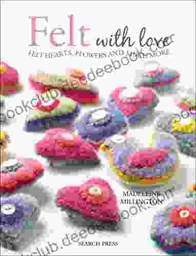 Felt With Love: Felt Hearts Flowers And Much More