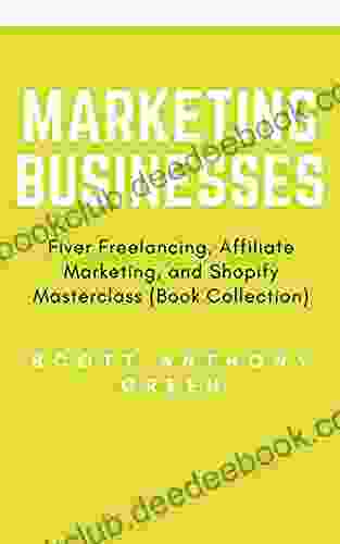 Marketing Businesses: Fiver Freelancing Affiliate Marketing And Shopify Masterclass (Book Collection)