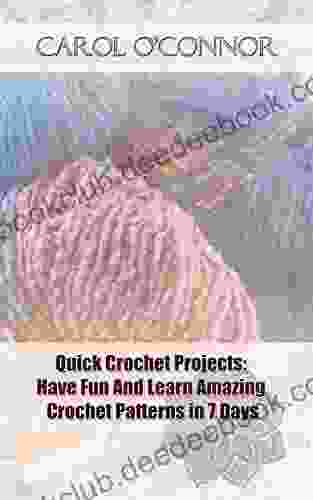 Quick Crochet Projects: Have Fun And Learn Amazing Crochet Patterns In 7 Days