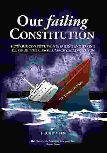 Our Failing Constitution: How Our Constitution Is Failing And Taking All Of Us Into Chaos Anarchy And Revolution