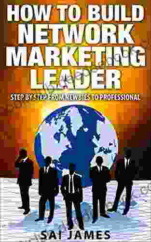 Network Marketing: How To Build Network Marketing Leader Step By Step From Newbies To Professional (network Marketing Master Plan For Network Marketing Network Marketing For Social Media 2)