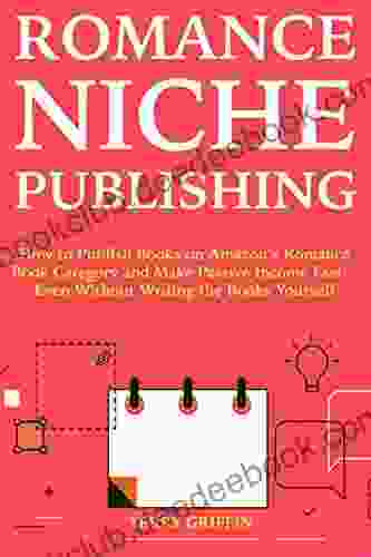 Romance Niche Publishing: How To Publish On Amazon S Romance Category And Make Passive Income Fast Even Without Writing The Yourself