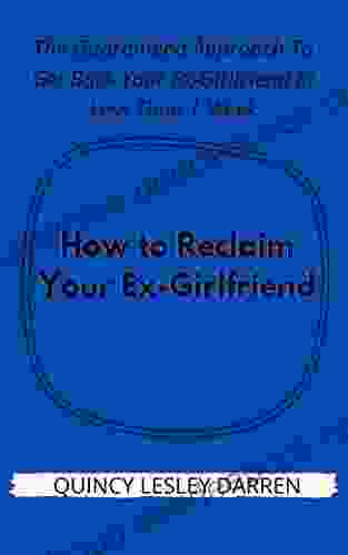 How To Reclaim Your Ex Girlfriend: The Guaranteed Approach To Get Back Your Ex Girlfriend In Less Than 1 Week