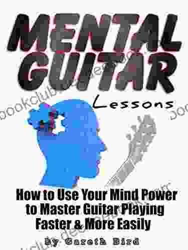 Mental Guitar Lessons: How To Use Your Mind Power To Master Guitar Playing Faster More Easily