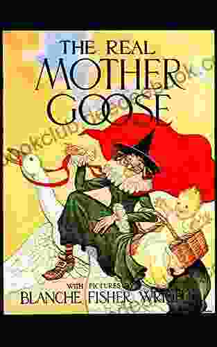The Real Mother Goose With Pictures By Blanche Fisher Wright: Illustrated With Both The Original And New Images Special Commentary On The History Of Mother Goose (Classic Children S Books)
