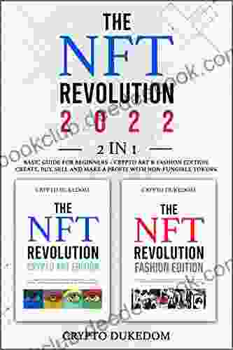 The Nft Revolution 2024: 2 In 1 Basic Guide For Beginners + Crypto Art Fashion Edition Create Buy Sell And Make A Profit With Non Fungible Tokens