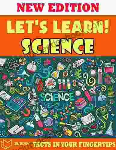 Let S Learn Science: Fact In Your Fingertips The Encyclopedia For Kids About Science
