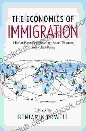 The Economics Of Immigration: Market Based Approaches Social Science And Public Policy