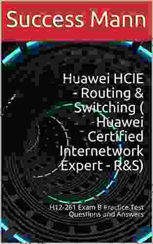 Huawei HCIE Routing Switching ( Huawei Certified Internetwork Expert R S): H12 261 Exam B Practice Test Questions And Answers