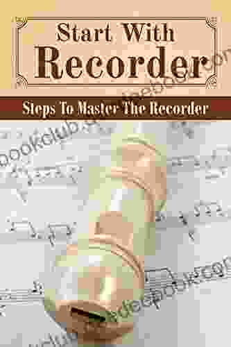 Start With Recorder: Steps To Master The Recorder: Recorder Playing Skills