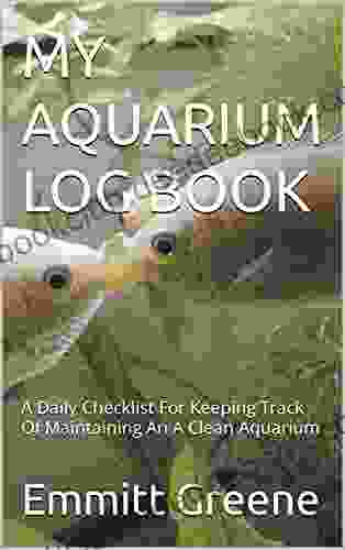 MY AQUARIUM LOG BOOK: A Daily Checklist For Keeping Track Of Maintaining An A Clean Aquarium