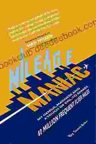 Mileage Maniac: My Genius Madness And A Touch Of Evil To Amass 40 Million Frequent Flyer Miles