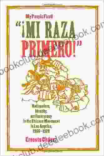 Mi Raza Primero My People First: Nationalism Identity And Insurgency In The Chicano Movement In Los Angeles 1966 1978