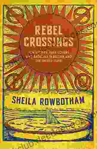 Rebel Crossings: New Women Free Lovers And Radicals In Britain And The United States