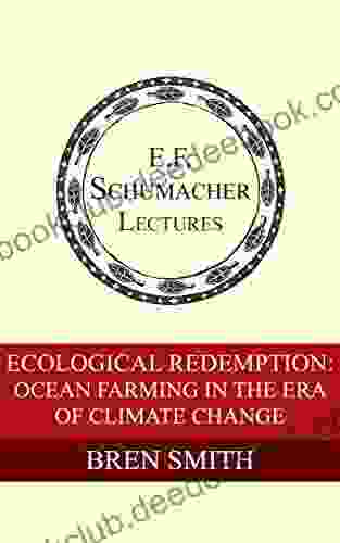 Ecological Redemption: Ocean Farming In The Era Of Climate Change (Annual E F Schumacher Lectures 35)