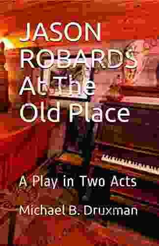 JASON ROBARDS At The Old Place: A Play In Two Acts (The Hollywood Legends 46)