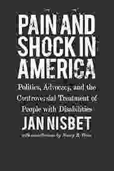 Pain And Shock In America: Politics Advocacy And The Controversial Treatment Of People With Disabilities