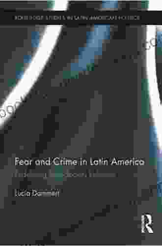 Fear And Crime In Latin America: Redefining State Society Relations (Routledge Studies In Latin American Politics 3)