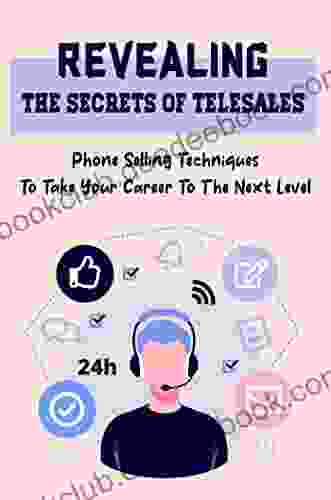 Revealing The Secrets Of Telesales: Phone Selling Techniques To Take Your Career To The Next Level
