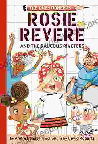 Rosie Revere And The Raucous Riveters: The Questioneers #1