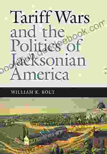 Tariff Wars And The Politics Of Jacksonian America (New Perspectives On Jacksonian America)