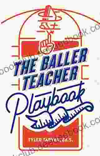The Baller Teacher Playbook: How To Empower Students Increase Engagement And Create The Culture You Want In Your Classroom