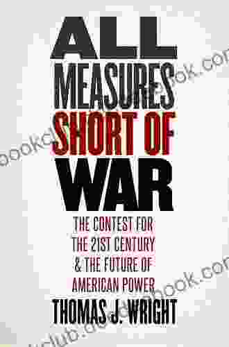 All Measures Short Of War: The Contest For The Twenty First Century And The Future Of American Power