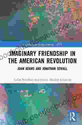 Imaginary Friendship In The American Revolution: John Adams And Jonathan Sewall (Perspectives On Early America 3)