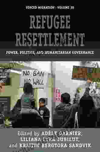 Refugee Resettlement: Power Politics And Humanitarian Governance (Forced Migration 38)