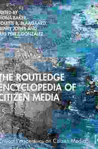 The Routledge Encyclopedia Of Citizen Media (Critical Perspectives On Citizen Media)