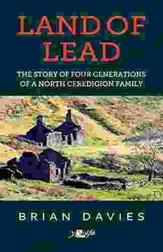 Land Of Lead: The Story Of Four Generations Of A North Ceredigion Family