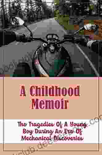 A Childhood Memoir: The Tragedies Of A Young Boy During An Era Of Mechanical Discoveries