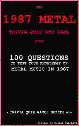 The 1987 Metal Trivia Quiz And Game Book: 100 Questions To Test Your Knowledge Of Metal Music Of 1987 (Trivia Quiz Games 7)