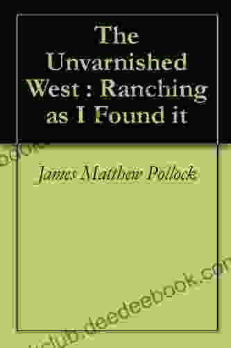 The Unvarnished West : Ranching As I Found It