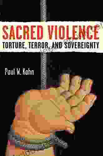 Sacred Violence: Torture Terror And Sovereignty (Law Meaning And Violence)