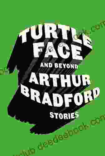 Turtleface And Beyond: Stories Arthur Bradford